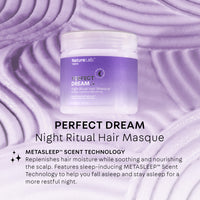 Perfect Dream Night Ritual Hair Masque: METASLEEP scent technology: Replenishes hair moisture while soothing and nourishing the scalp. Features sleep-inducing METASLEEP Scent Technology to help you fall asleep and stay asleep for a more restful night.